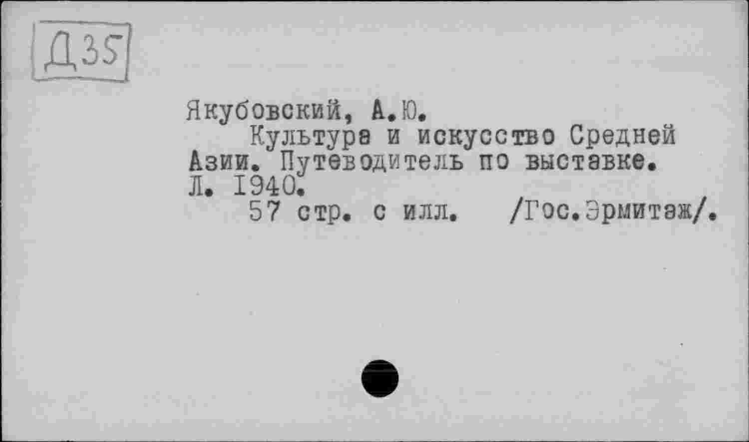 ﻿Якубовский, А.Ю.
Культура и искусство Средней Азии. Путеводитель по выставке. Л. 1940.
57 стр. с илл. /Гос.Эрмитаж/.